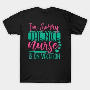 I Am Sorry The Nice Nurse Is On Vacation T-Shirt